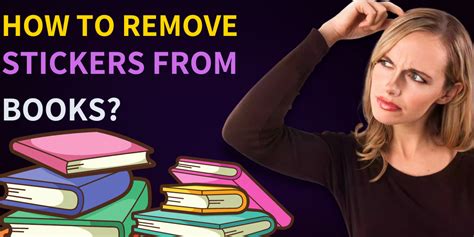 How to Remove Stickers from Books: Tips and Strategies for Removing Book Stickers with Care